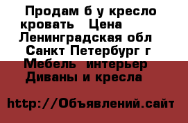 Продам б/у кресло-кровать › Цена ­ 500 - Ленинградская обл., Санкт-Петербург г. Мебель, интерьер » Диваны и кресла   